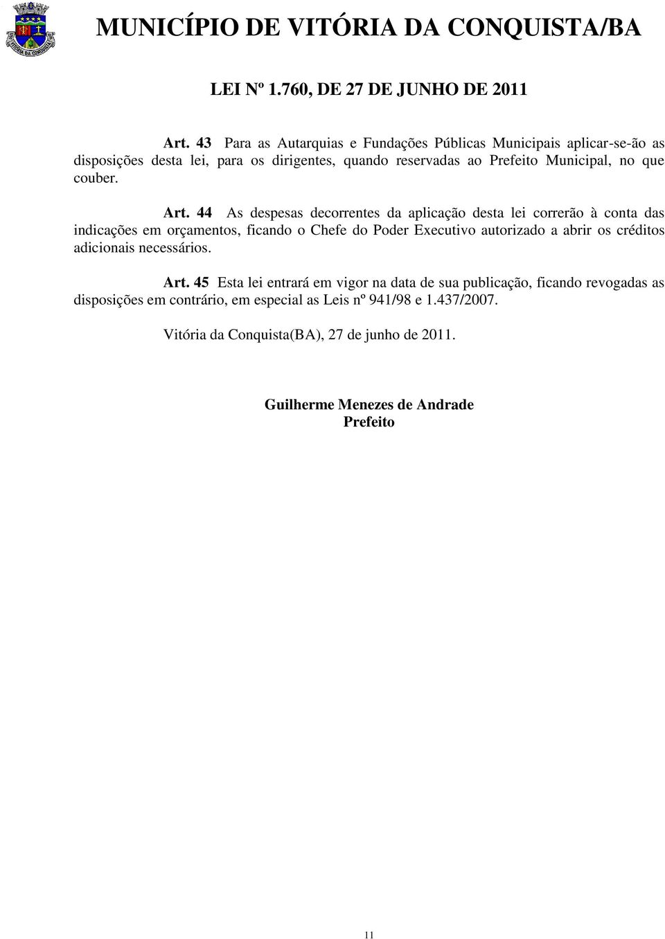 44 As despesas decorrentes da aplicação desta lei correrão à conta das indicações em orçamentos, ficando o Chefe do Poder Executivo autorizado a abrir