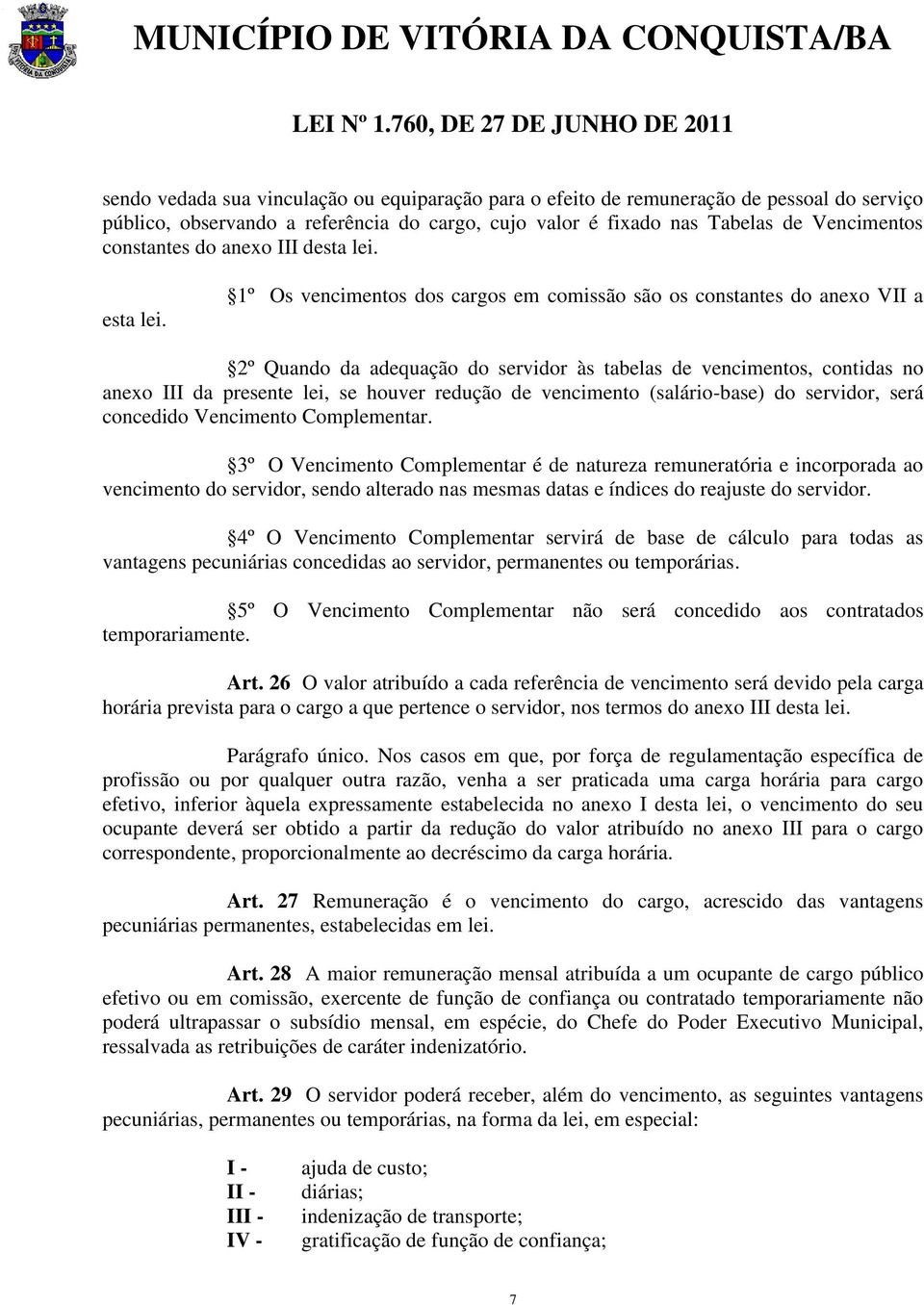 1º Os vencimentos dos cargos em comissão são os constantes do anexo VII a 2º Quando da adequação do servidor às tabelas de vencimentos, contidas no anexo III da presente lei, se houver redução de