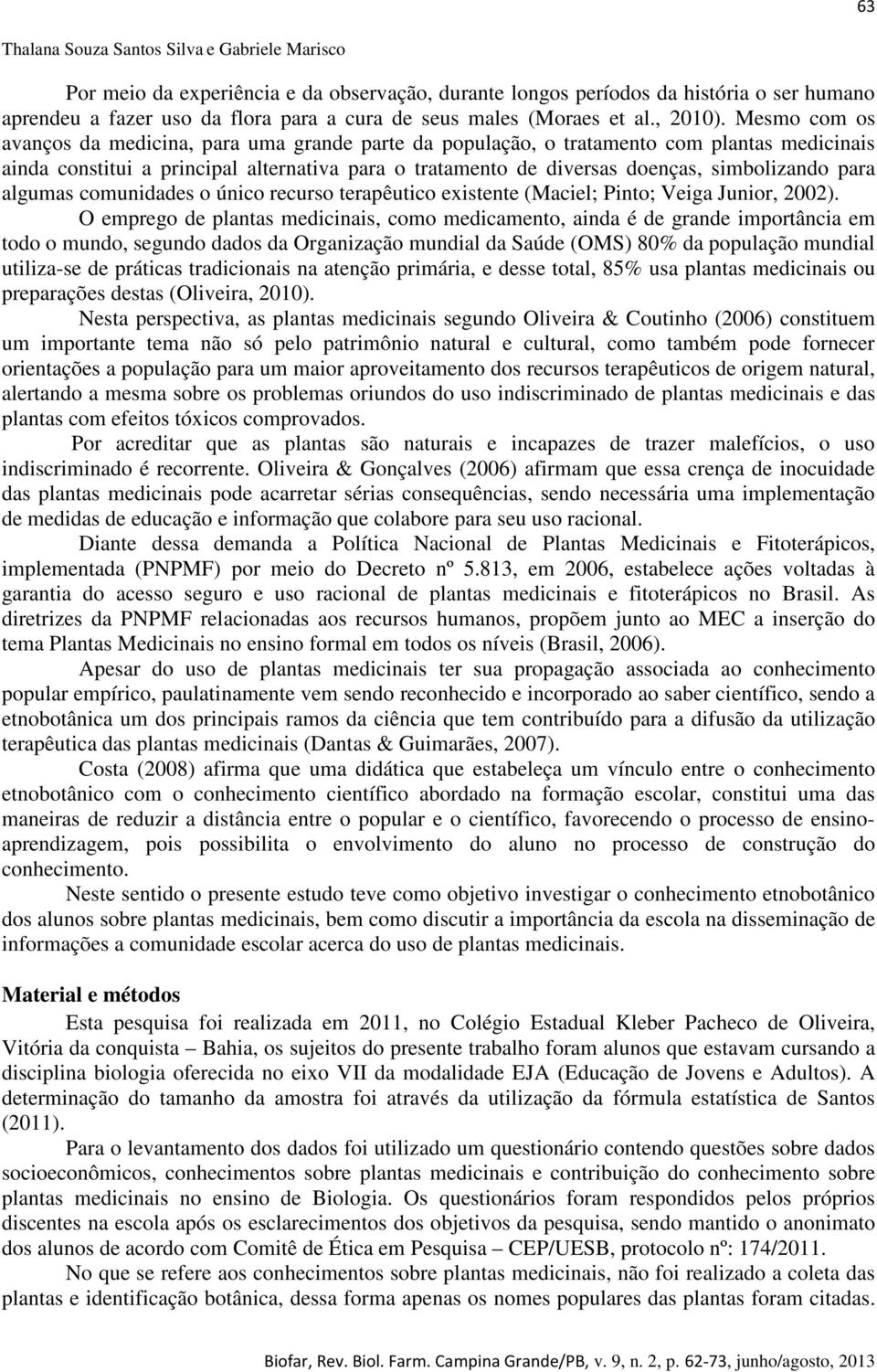 Mesmo com os avanços da medicina, para uma grande parte da população, o tratamento com plantas medicinais ainda constitui a principal alternativa para o tratamento de diversas doenças, simbolizando