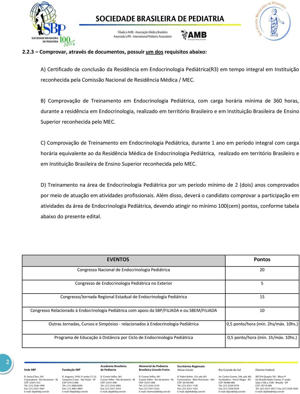 B) Comprovação de Treinamento em Endocrinologia Pediátrica, com carga horária mínima de 360 horas, durante a residência em Endocrinologia, realizado em território Brasileiro e em Instituição