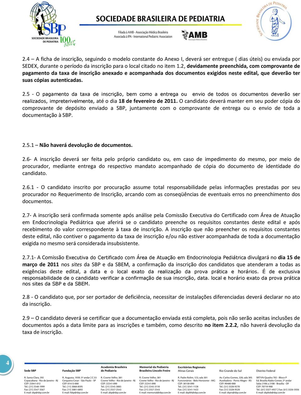 5 - O pagamento da taxa de inscrição, bem como a entrega ou envio de todos os documentos deverão ser realizados, impreterivelmente, até o dia 18 de fevereiro de 2011.