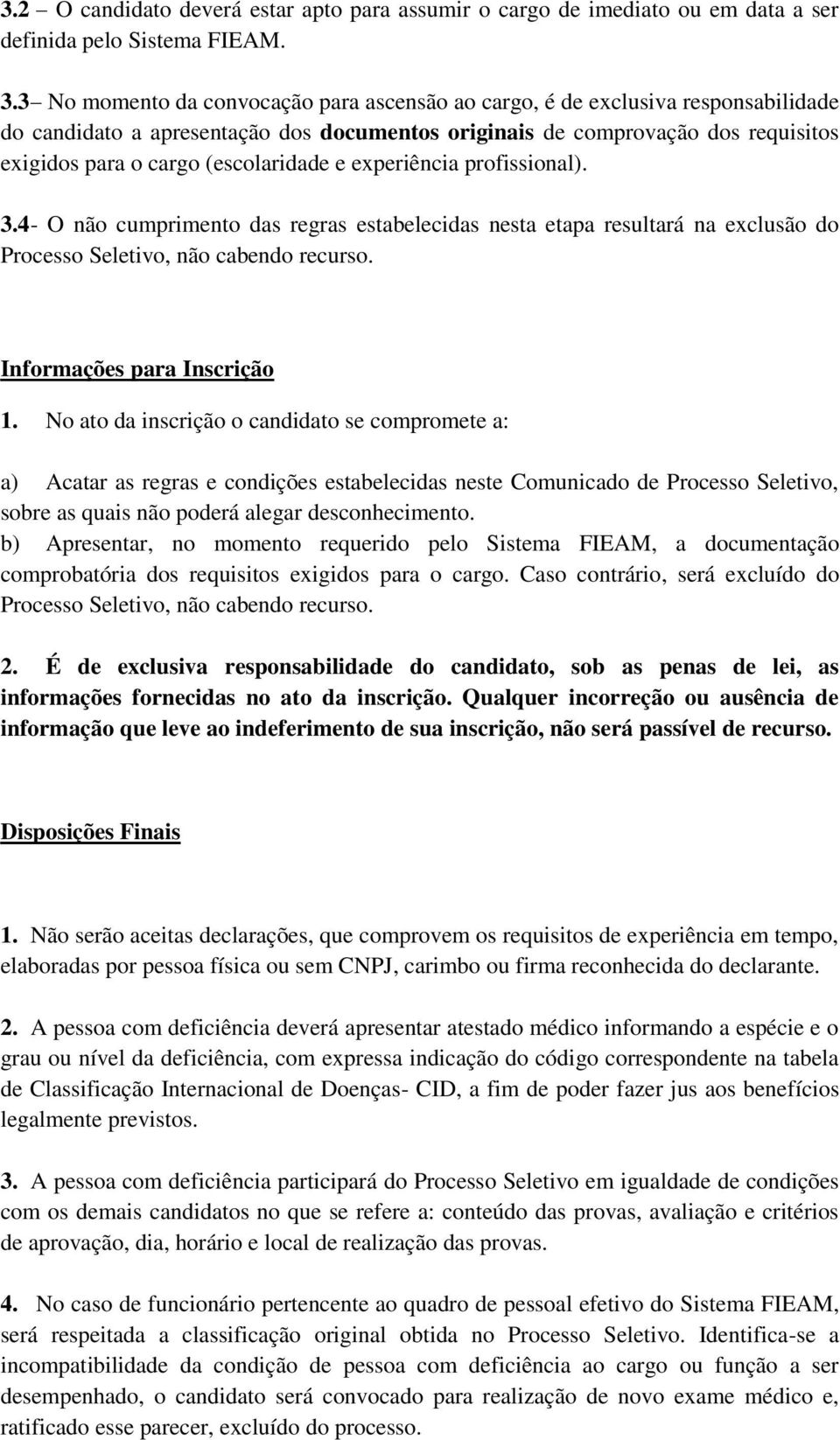 (escolaridade e experiência profissional). 3.4 - O não cumprimento das regras estabelecidas nesta etapa resultará na exclusão do Processo Seletivo, não cabendo recurso. Informações para Inscrição 1.