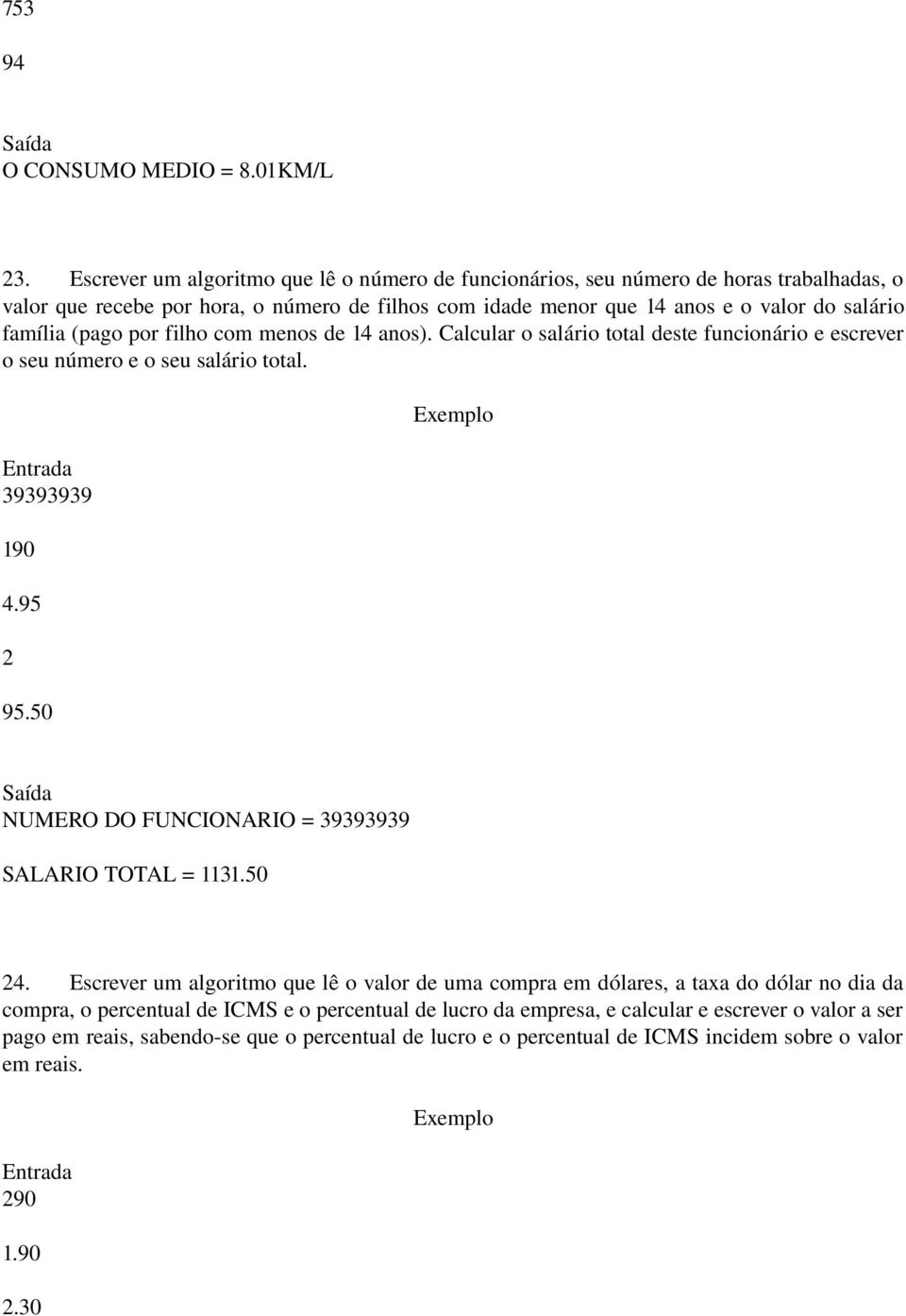 família (pago por filho com menos de 14 anos). Calcular o salário total deste funcionário e escrever o seu número e o seu salário total. 39393939 190 4.9 2 9.