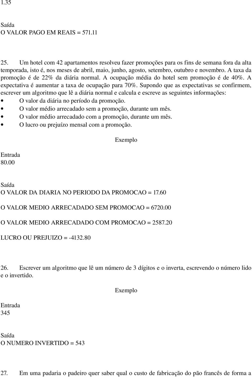 A taxa da promoção é de 22% da diária normal. A ocupação média do hotel sem promoção é de 40%. A expectativa é aumentar a taxa de ocupação para 70%.