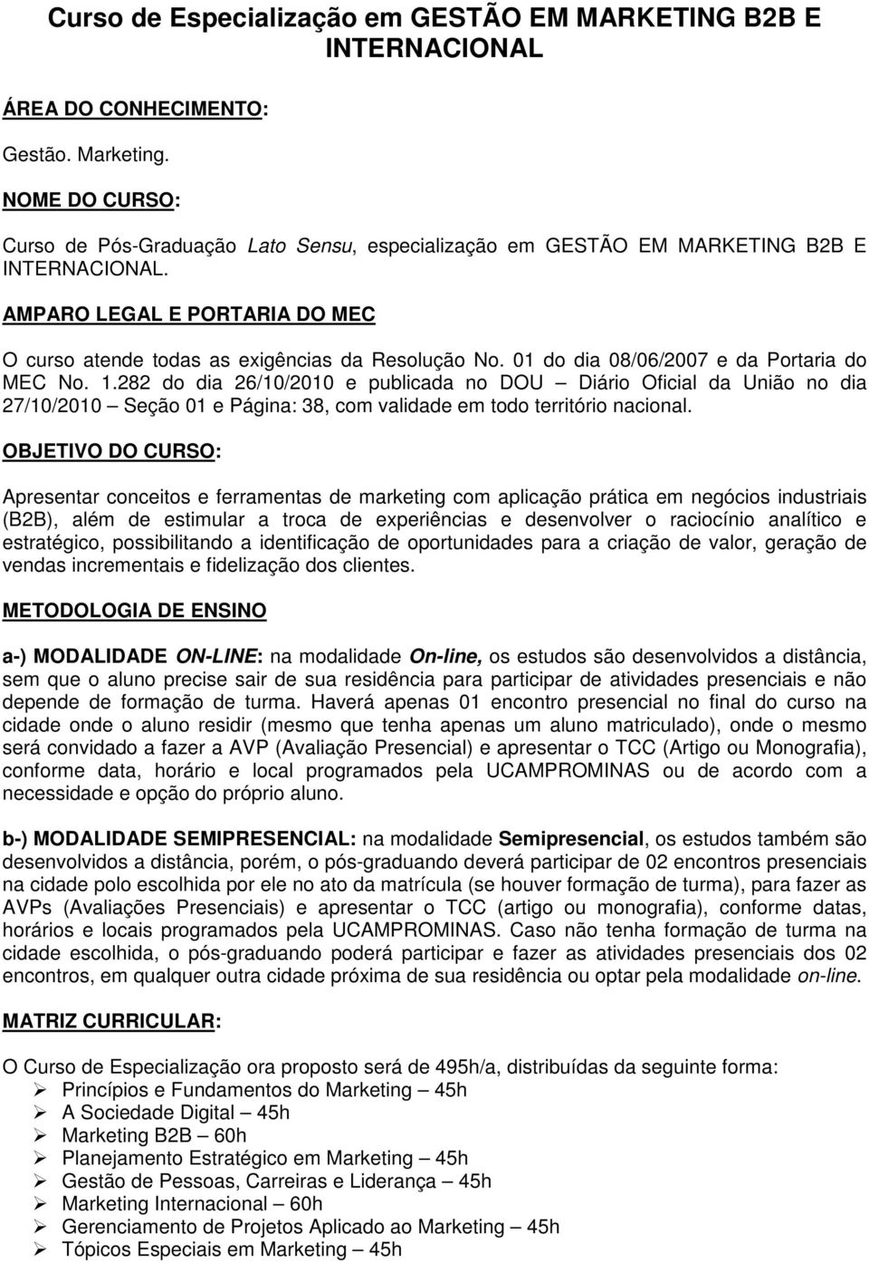 01 do dia 08/06/2007 e da Portaria do MEC No. 1.282 do dia 26/10/2010 e publicada no DOU Diário Oficial da União no dia 27/10/2010 Seção 01 e Página: 38, com validade em todo território nacional.