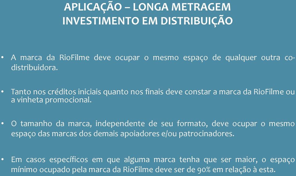 O tamanho da marca, independente de seu formato, deve ocupar o mesmo espaço das marcas dos demais apoiadores e/ou patrocinadores.