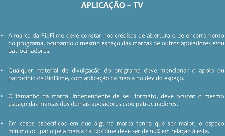 Qualquer material de divulgação do programa deve mencionar o apoio ou patrocínio da RioFilme, com aplicação da marca no devido espaço.