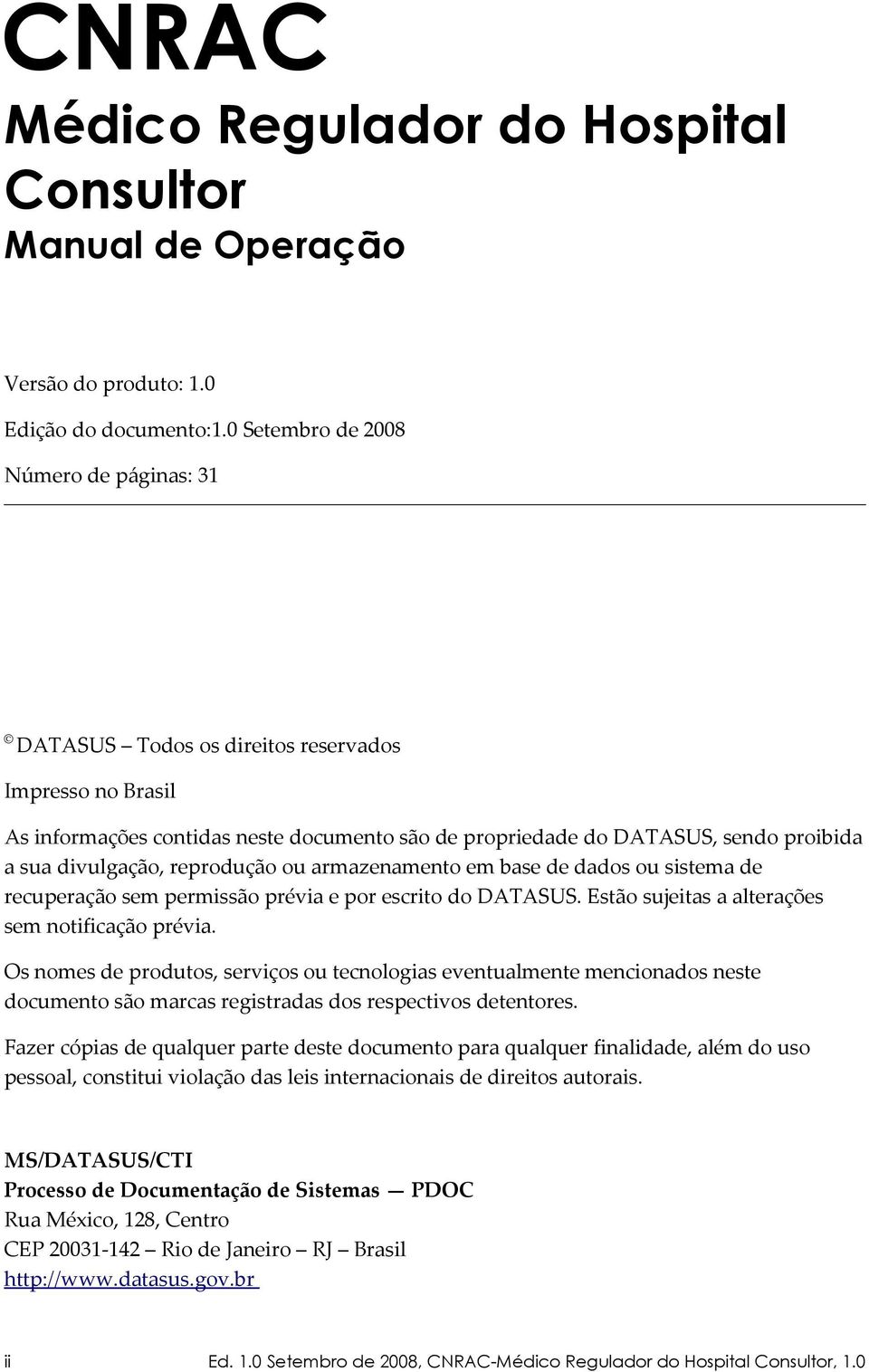 divulgação, reprodução ou armazenamento em base de dados ou sistema de recuperação sem permissão prévia e por escrito do DATASUS. Estão sujeitas a alterações sem notificação prévia.