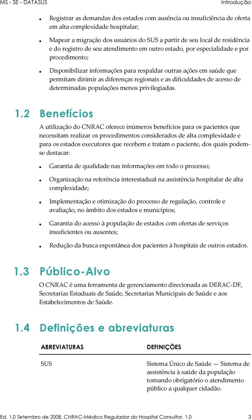 dificuldades de acesso de determinadas populações menos privilegiadas. 1.