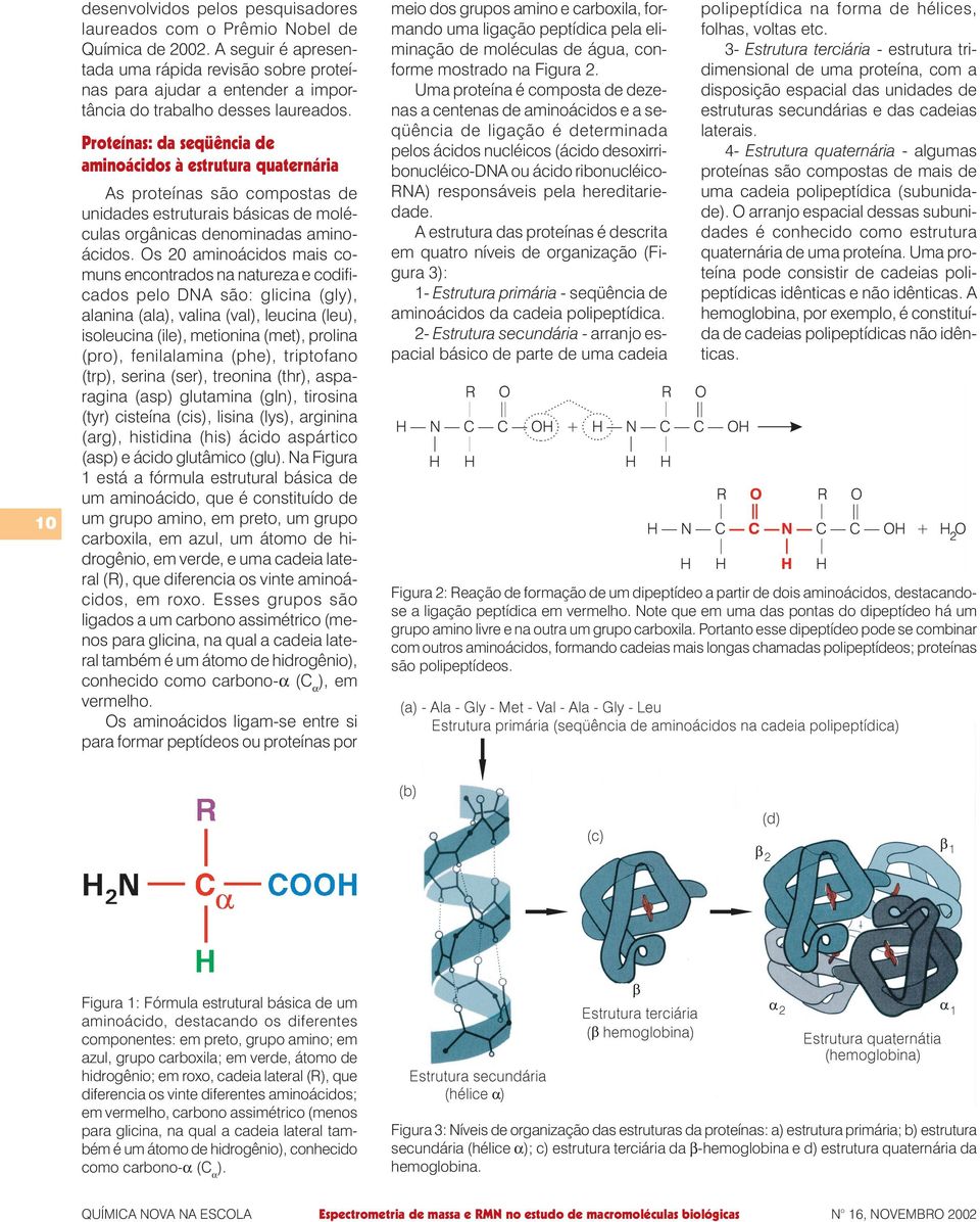 Proteínas: da seqüência de aminoácidos à estrutura quaternária 10 As proteínas são compostas de unidades estruturais básicas de moléculas orgânicas denominadas aminoácidos.