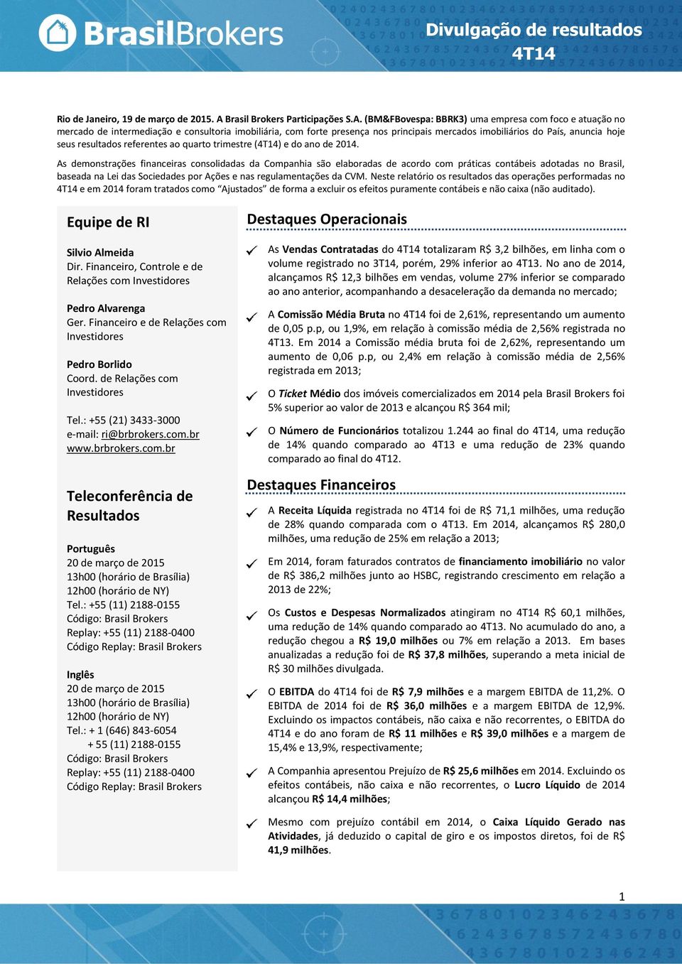 (BM&FBovespa: BBRK3) uma empresa com foco e atuação no mercado de intermediação e consultoria imobiliária, com forte presença nos principais mercados imobiliários do País, anuncia hoje seus