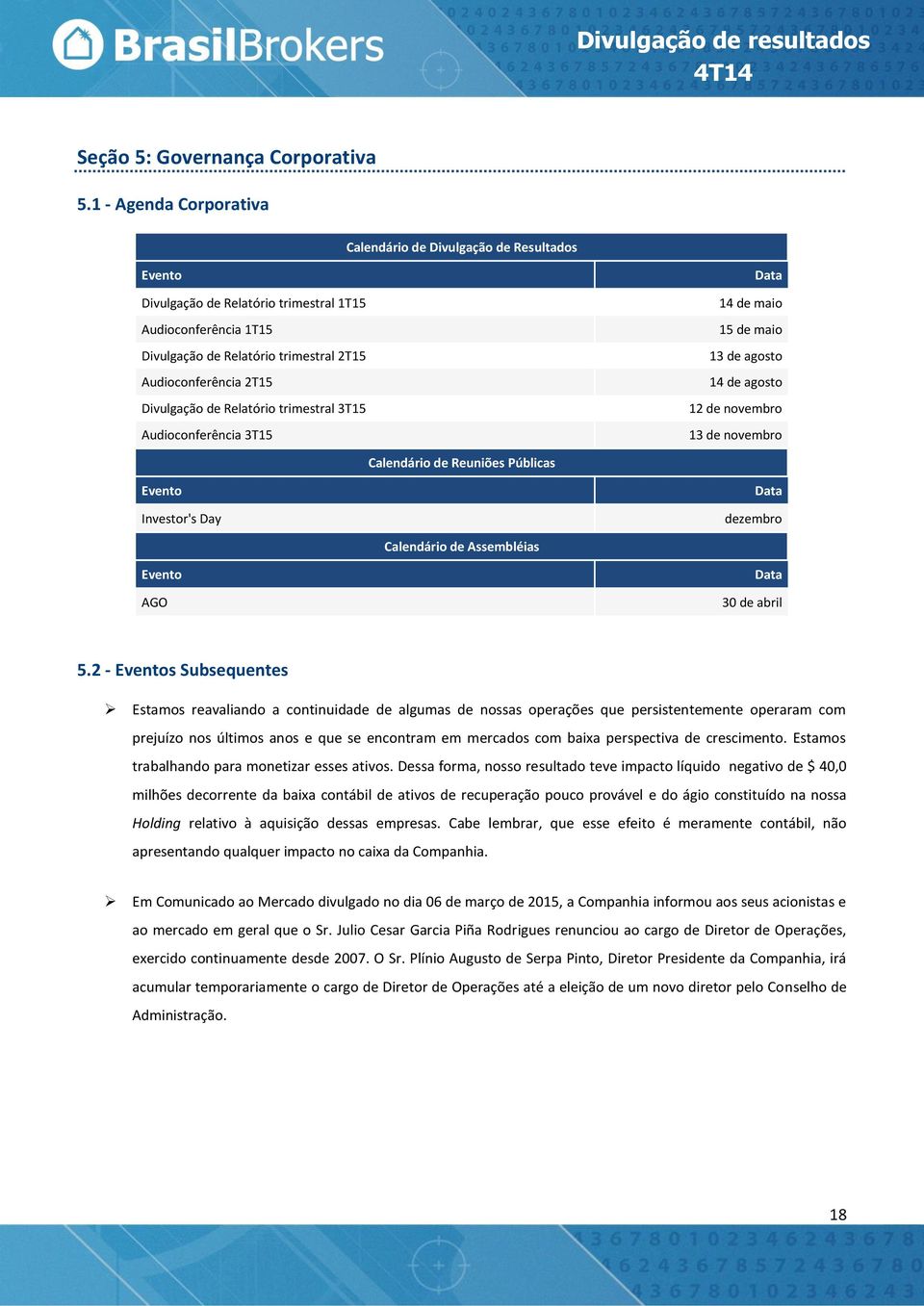 Divulgação de Relatório trimestral 3T15 Audioconferência 3T15 Data 14 de maio 15 de maio 13 de agosto 14 de agosto 12 de novembro 13 de novembro Calendário de Reuniões Públicas Evento Investor's Day