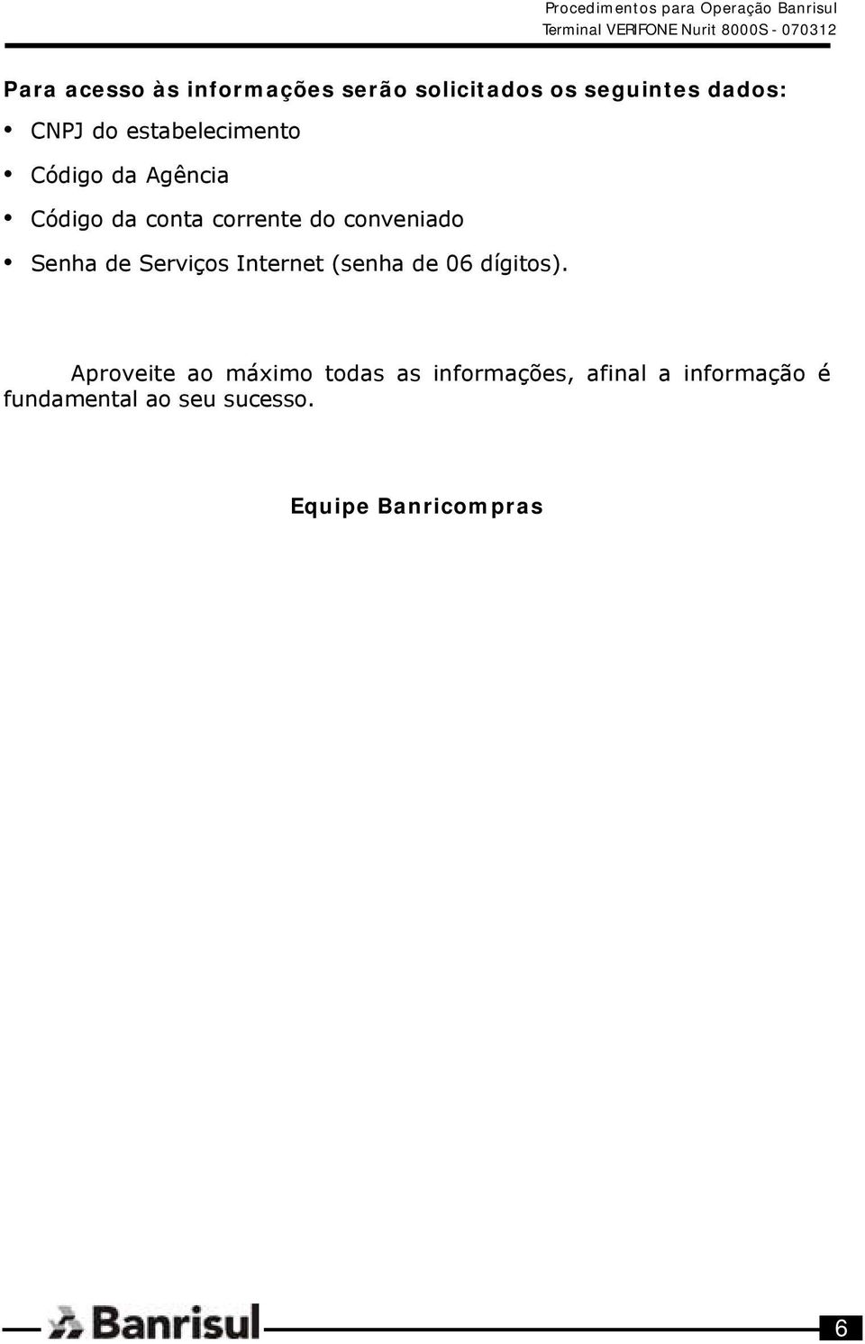 Senha de Serviços Internet (senha de 06 dígitos).