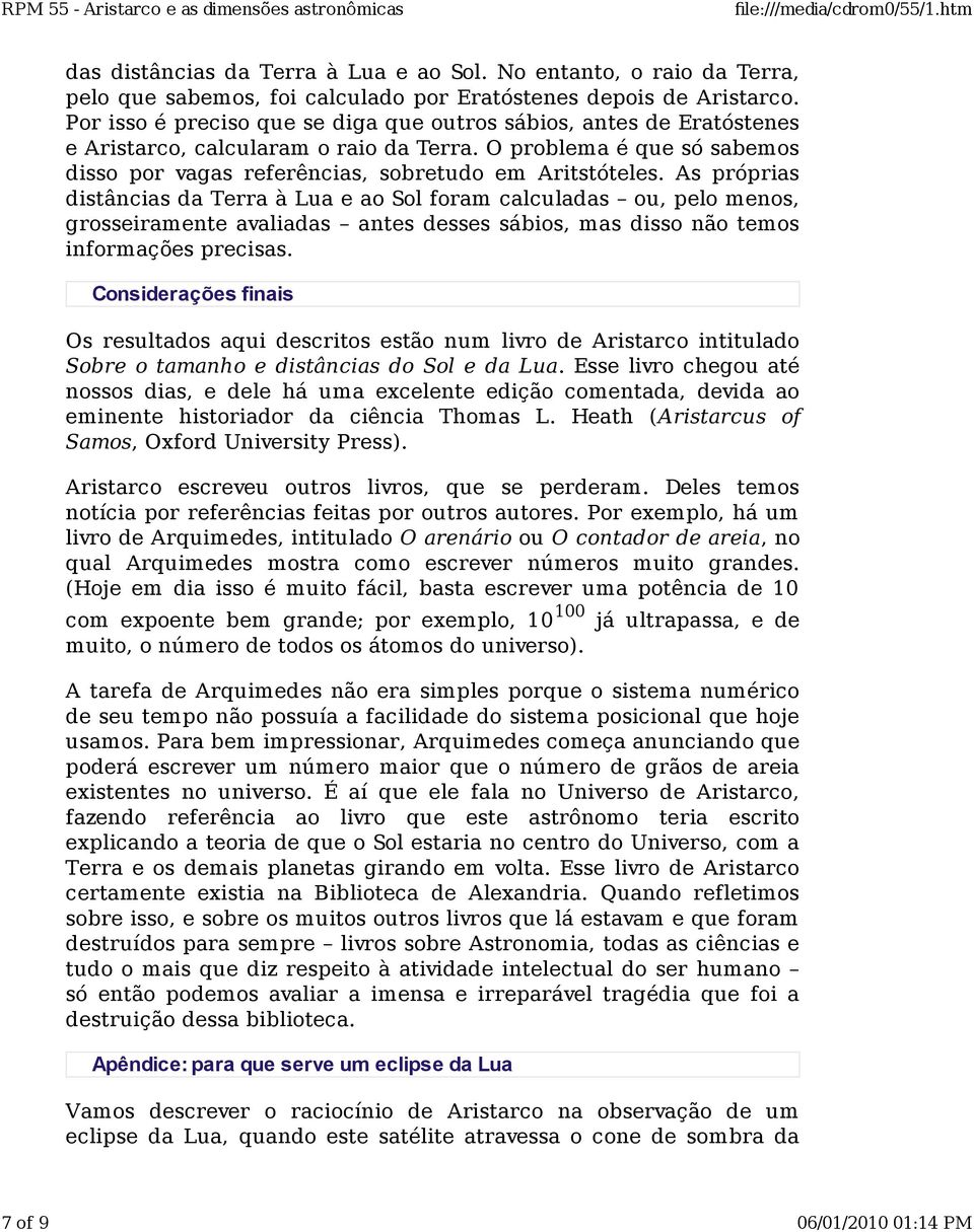 As próprias distâncias da Terra à Lua e ao Sol foram calculadas ou, pelo menos, grosseiramente avaliadas antes desses sábios, mas disso não temos informações precisas.