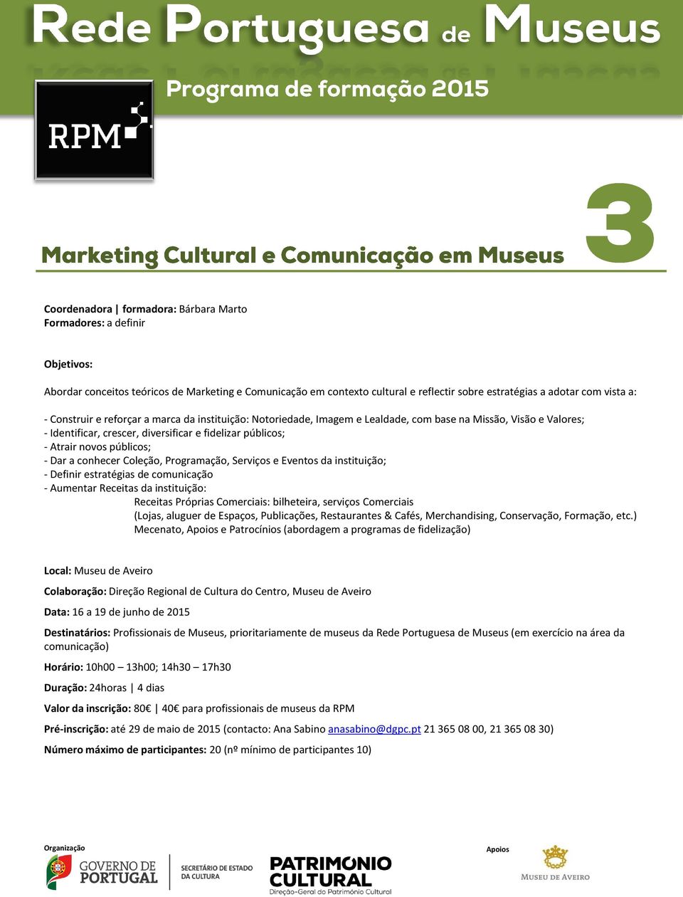 conhecer Coleção, Programação, Serviços e Eventos da instituição; - Definir estratégias de comunicação - Aumentar Receitas da instituição: Receitas Próprias Comerciais: bilheteira, serviços