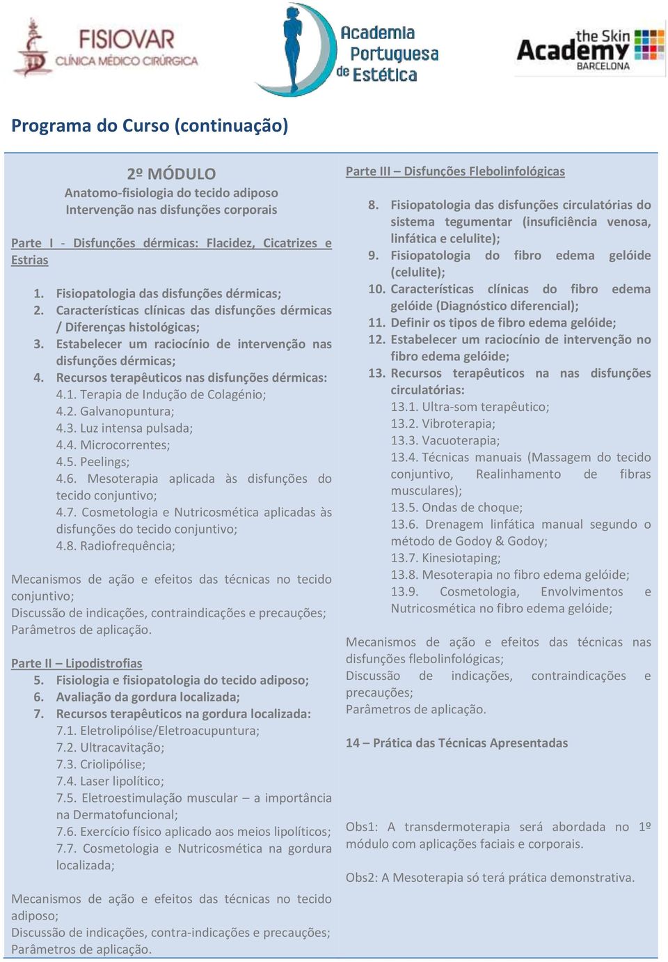 Recursos terapêuticos nas disfunções dérmicas: 4.1. Terapia de Indução de Colagénio; 4.2. Galvanopuntura; 4.3. Luz intensa pulsada; 4.4. Microcorrentes; 4.5. Peelings; 4.6.