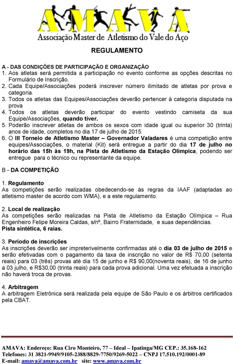 Todos os atletas deverão participar do evento vestindo camiseta da sua Equipe/Associações, quando tiver. 5.