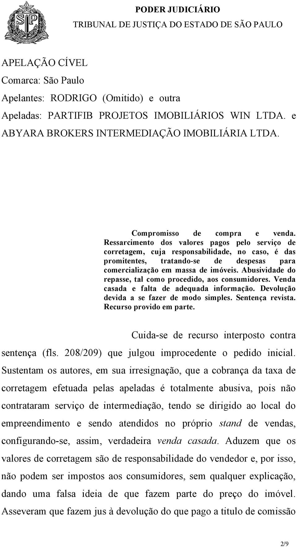 Ressarcimento dos valores pagos pelo serviço de corretagem, cuja responsabilidade, no caso, é das promitentes, tratando-se de despesas para comercialização em massa de imóveis.