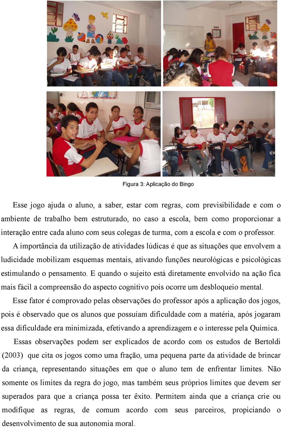 A importância da utilização de atividades lúdicas é que as situações que envolvem a ludicidade mobilizam esquemas mentais, ativando funções neurológicas e psicológicas estimulando o pensamento.