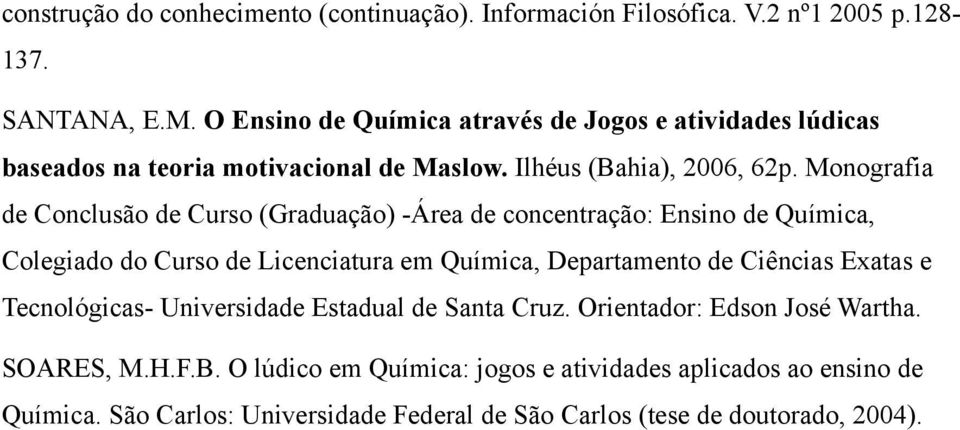 Monografia de Conclusão de Curso (Graduação) -Área de concentração: Ensino de Química, Colegiado do Curso de Licenciatura em Química, Departamento de Ciências