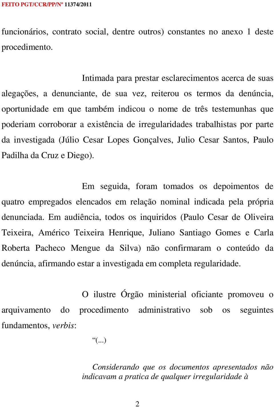 corroborar a existência de irregularidades trabalhistas por parte da investigada (Júlio Cesar Lopes Gonçalves, Julio Cesar Santos, Paulo Padilha da Cruz e Diego).