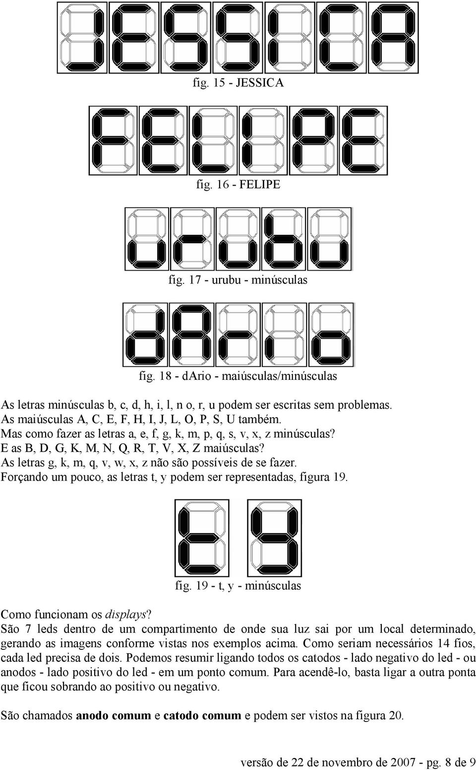 As letras g, k, m, q, v, w, x, z não são possíveis de se fazer. Forçando um pouco, as letras t, y podem ser representadas, figura 19. fig. 19 - t, y - minúsculas Como funcionam os displays?