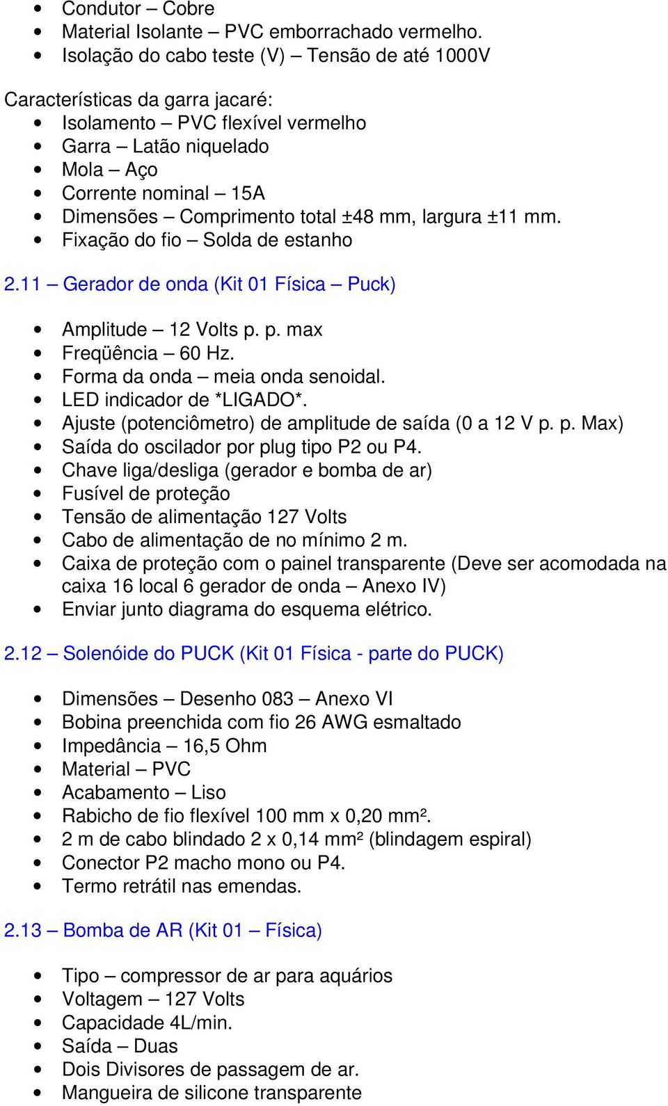 Ajuste (potenciômetro) de amplitude de saída (0 a 12 V p. p. Max) Saída do oscilador por plug tipo P2 ou P4.