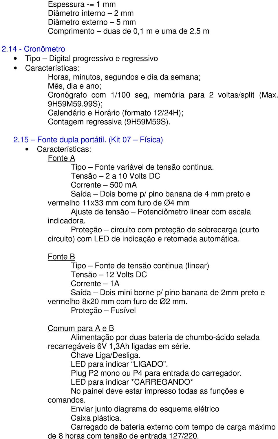 99S); Calendário e Horário (formato 12/24H); Contagem regressiva (9H59M59S). 2.15 Fonte dupla portátil. (Kit 07 Física) Características: Fonte A Tipo Fonte variável de tensão continua.