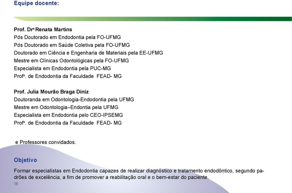 Odontológicas pela FO-UFMG Especialista em Endodontia pela PUC-MG Prof a. de Endodontia da Faculdade FEAD- MG Prof.