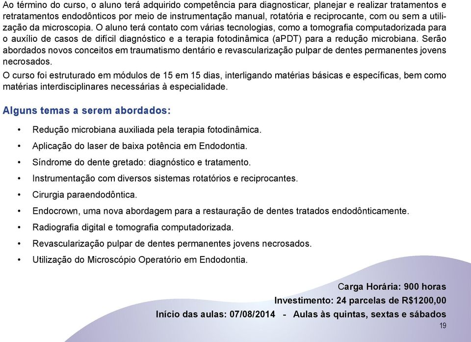 O aluno terá contato com várias tecnologias, como a tomografia computadorizada para o auxílio de casos de difícil diagnóstico e a terapia fotodinâmica (apdt) para a redução microbiana.