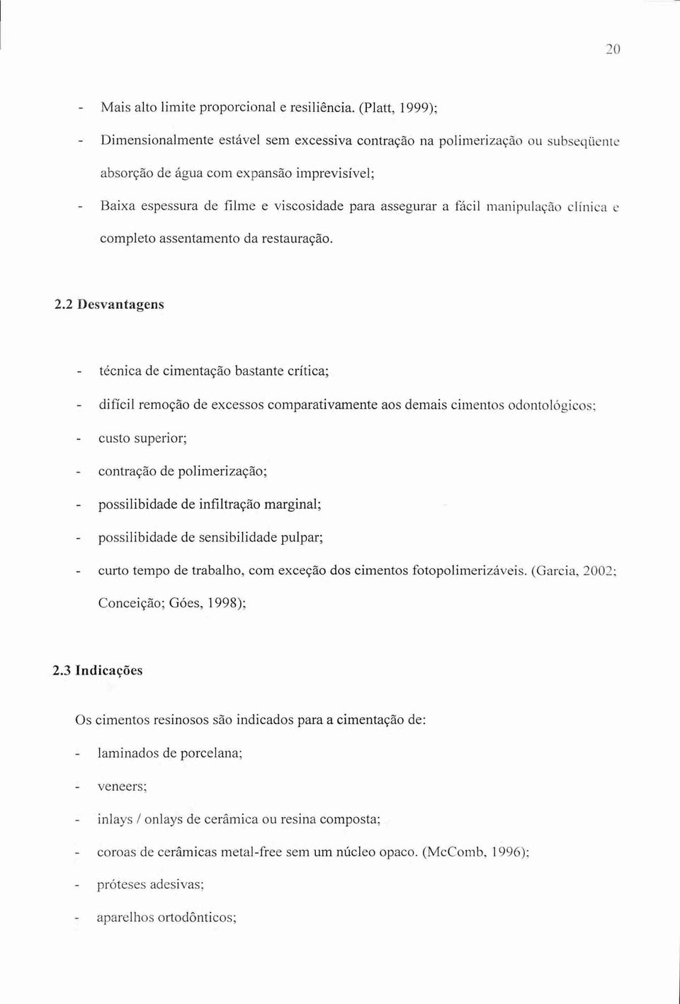 fácil manipulação clinica e completo assentamento da restauração. 2.