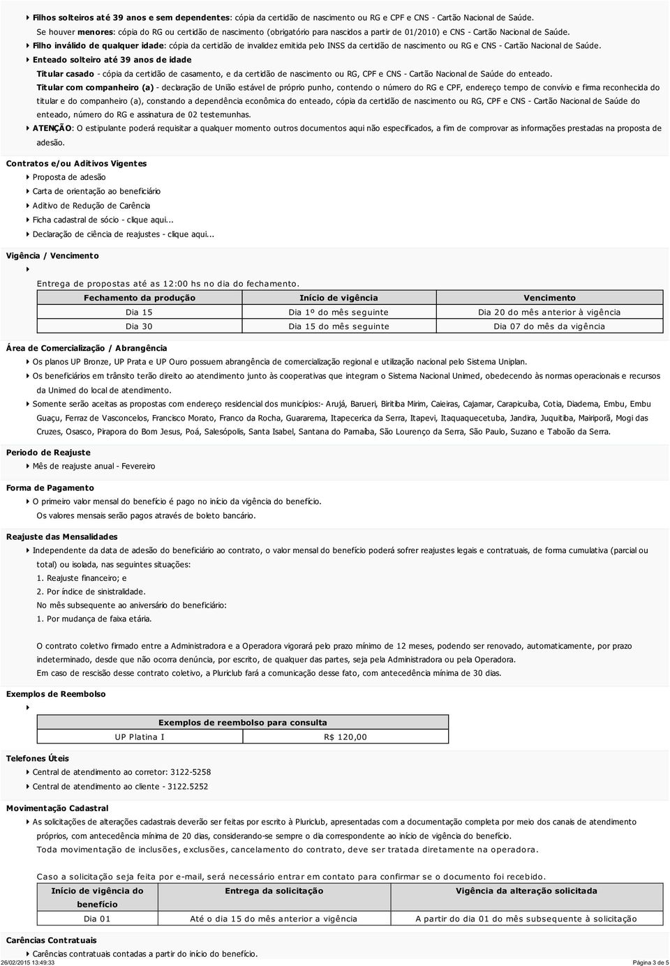 Filho inválido de qualquer idade: cópia da certidão de invalidez emitida pelo INSS da certidão de nascimento ou RG e CNS - Cartão Nacional de Saúde.