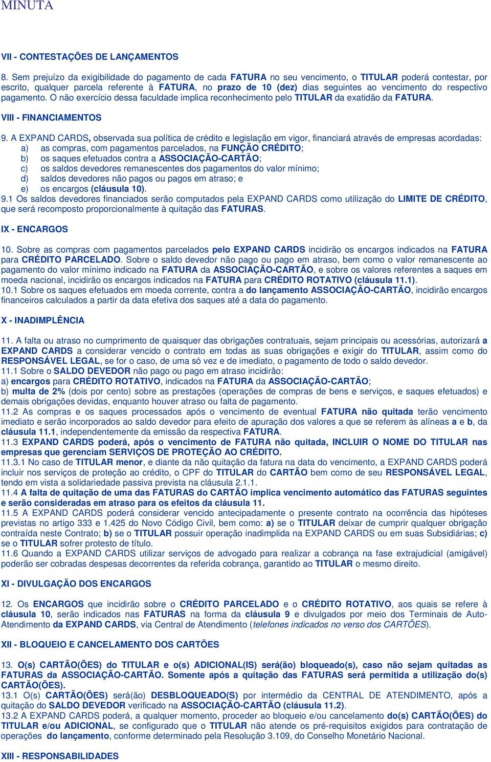 vencimento do respectivo pagamento. O não exercício dessa faculdade implica reconhecimento pelo TITULAR da exatidão da FATURA. VIII - FINANCIAMENTOS 9.