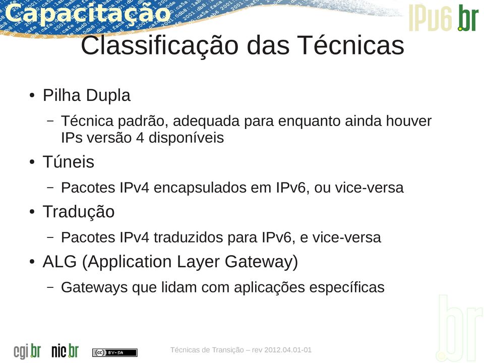 encapsulados em IPv6, ou vice-versa Tradução Pacotes IPv4 traduzidos para