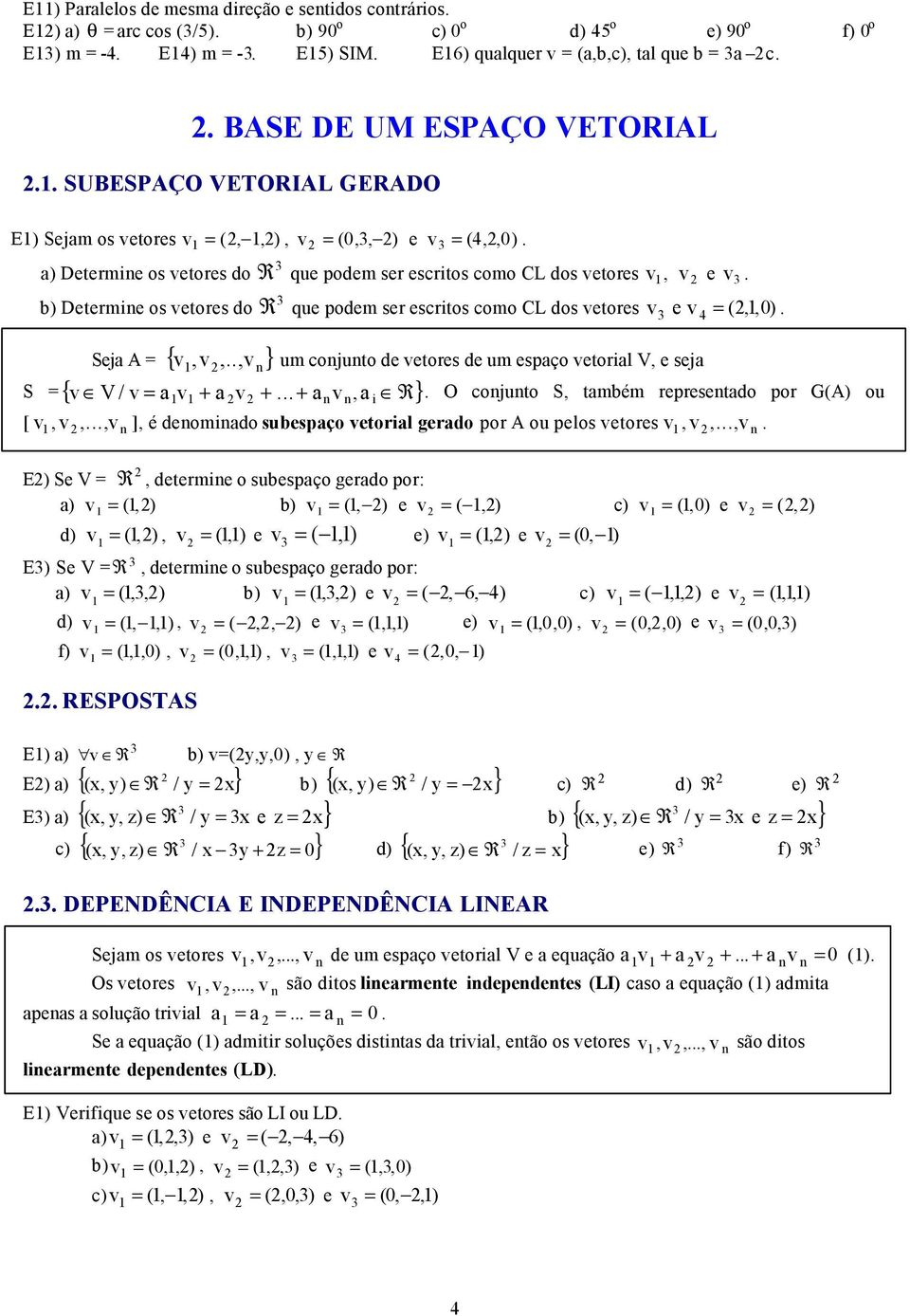 vetores do R que podem ser escritos como CL dos vetores v e v4 = (,,0 ) Seja A = {,v,, v n } S ={ v V / v = a v + a v + + a v, R} [, v,, vn v um conjunto de vetores de um espaço vetorial V, e seja n