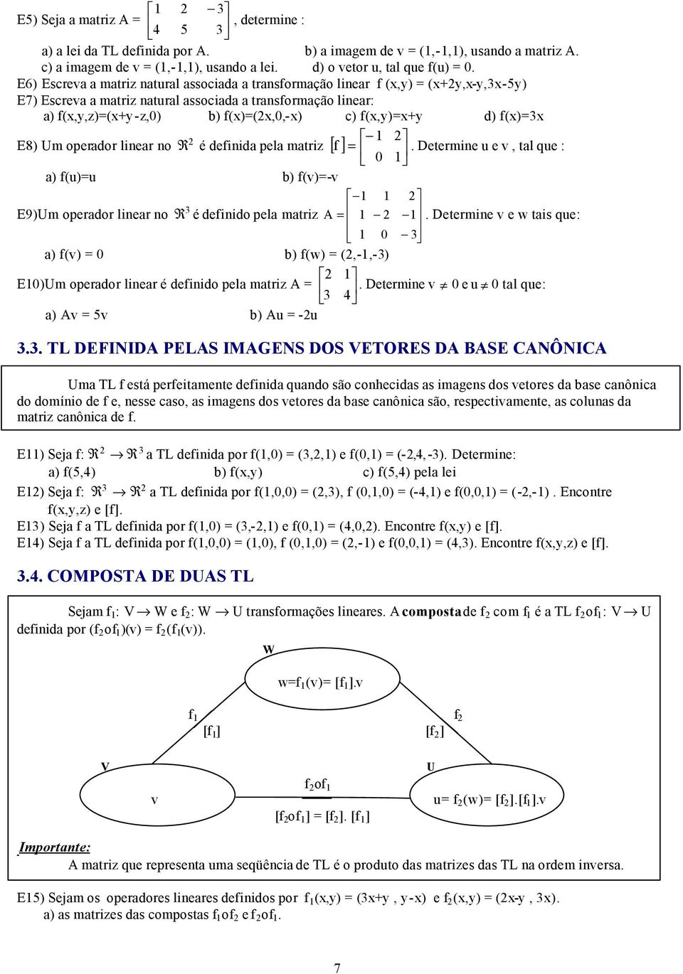 E8) Um operador linear no R é definida pela matriz [ f ] = Determine u e v, tal que : 0 a) f(u)=u b) f(v)=-v E9)Um operador linear no R é definido pela matriz A = Determine v e w tais que: 0 a) f(v)