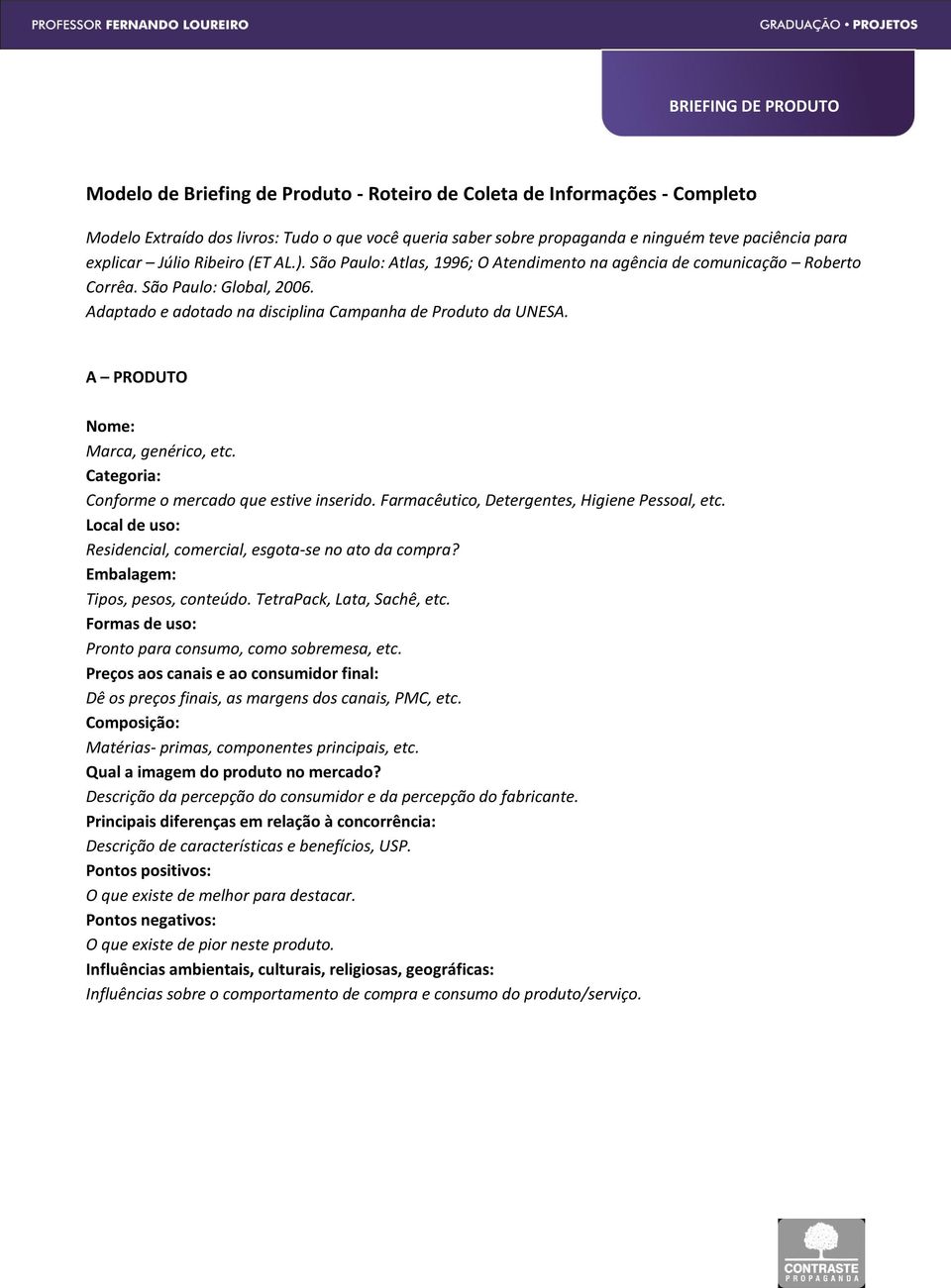 A PRODUTO Nome: Marca, genérico, etc. Categoria: Conforme o mercado que estive inserido. Farmacêutico, Detergentes, Higiene Pessoal, etc.