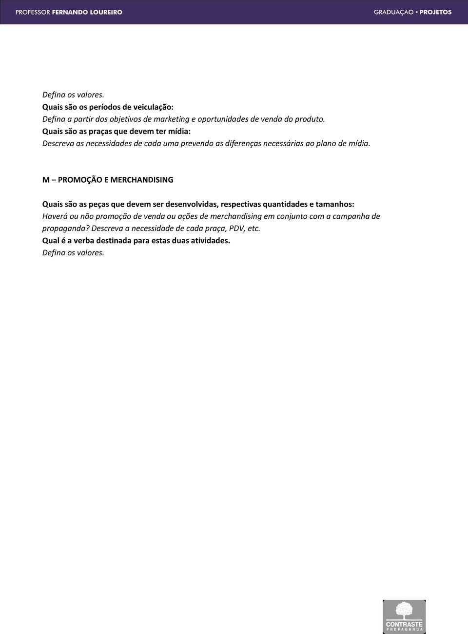 M PROMOÇÃO E MERCHANDISING Quais são as peças que devem ser desenvolvidas, respectivas quantidades e tamanhos: Haverá ou não promoção de venda ou