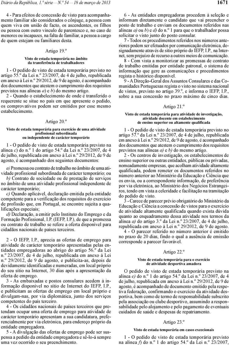 pessoa com outro vínculo de parentesco e, no caso de menores ou incapazes, na falta de familiar, a pessoa a cargo de quem estejam ou familiares desta. Artigo 19.