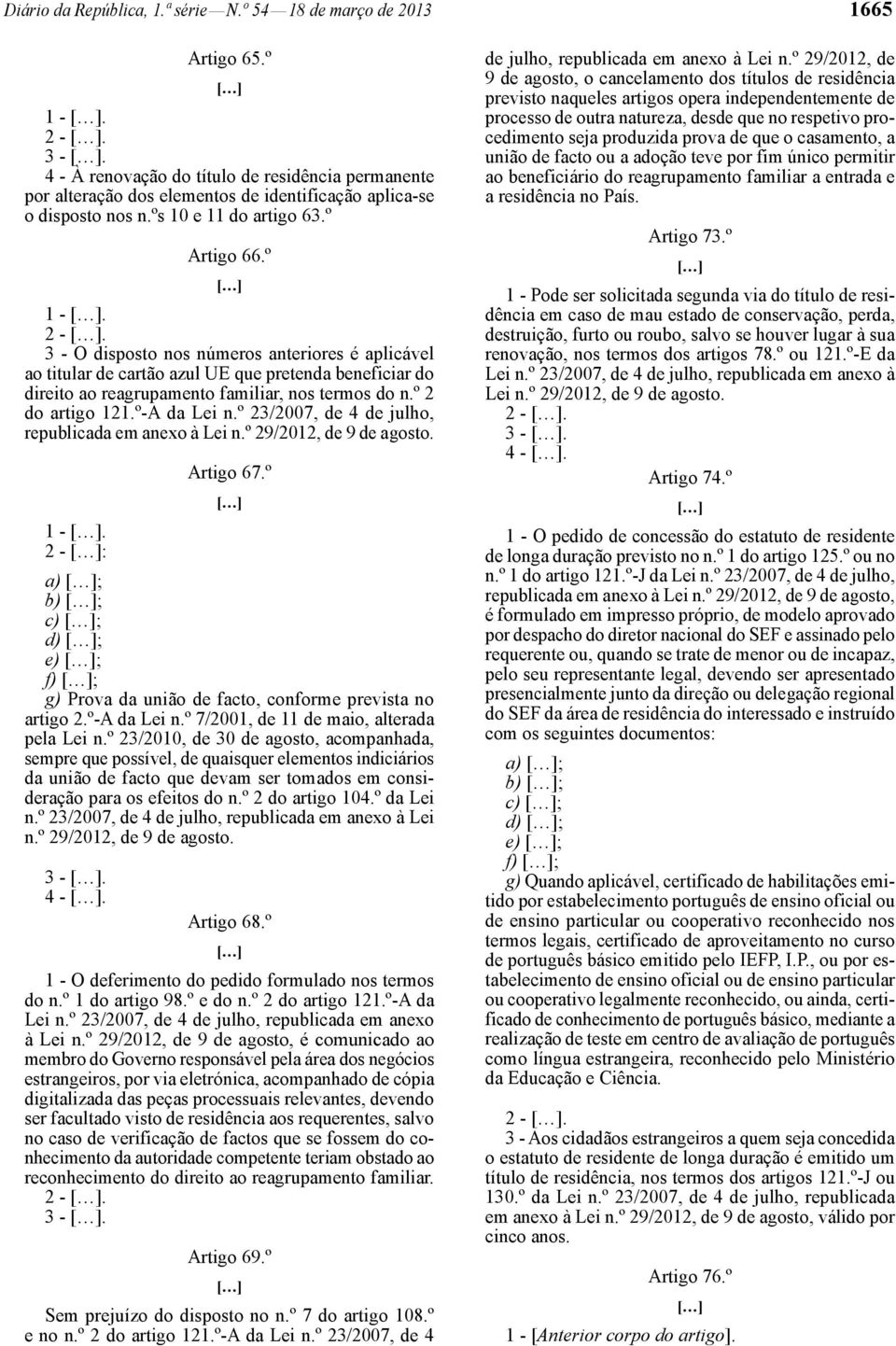 3 - O disposto nos números anteriores é aplicável ao titular de cartão azul UE que pretenda beneficiar do direito ao reagrupamento familiar, nos termos do n.º 2 do artigo 121.º-A da Lei n.