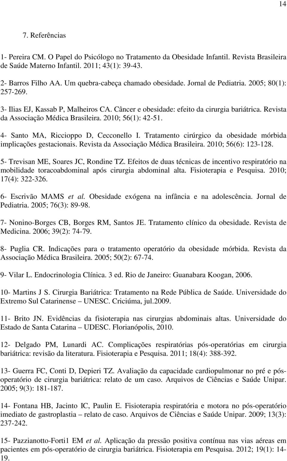 Revista da Associação Médica Brasileira. 2010; 56(1): 42-51. 4- Santo MA, Riccioppo D, Cecconello I. Tratamento cirúrgico da obesidade mórbida implicações gestacionais.