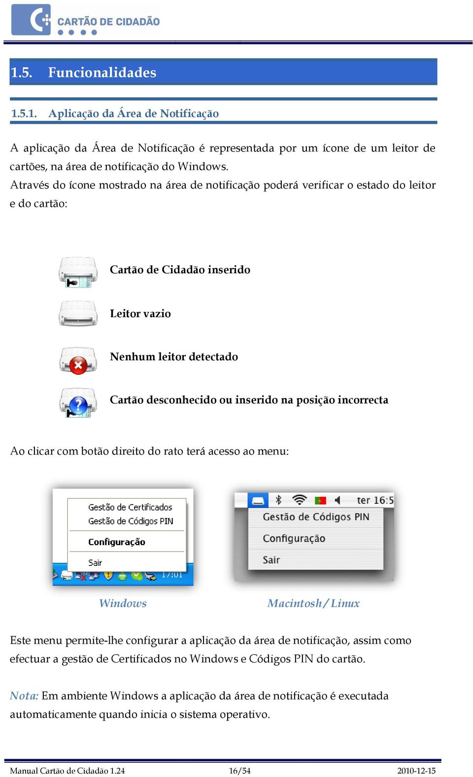 posição incorrecta Ao clicar com botão direito do rato terá acesso ao menu: Windows Macintosh / Linux Este menu permite-lhe configurar a aplicação da área de notificação, assim como efectuar a gestão