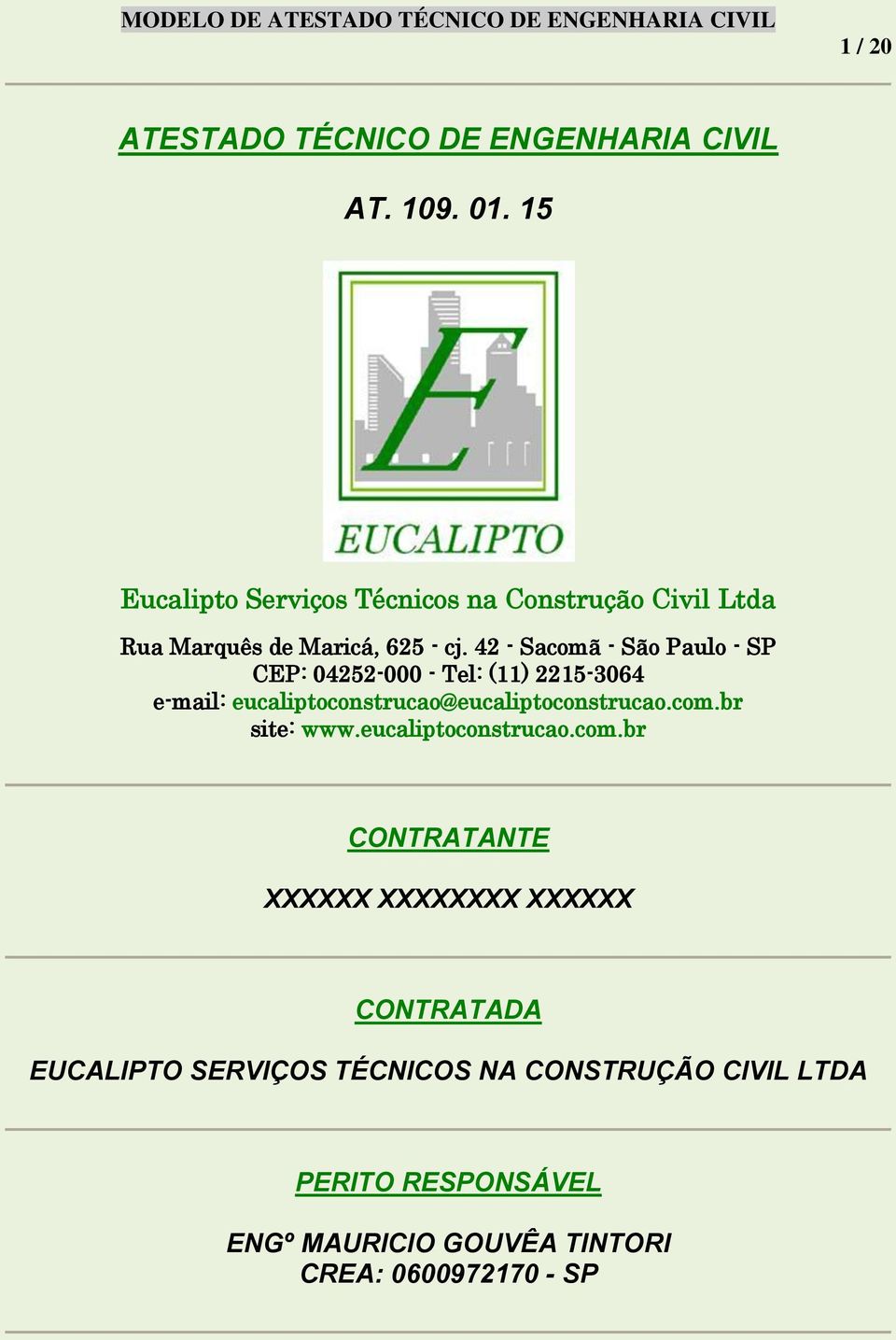 42 - Sacomã - São Paulo - SP CEP: 04252-000 - Tel: (11) 2215-3064 e-mail: eucaliptoconstrucao@eucaliptoconstrucao.com.br site: www.