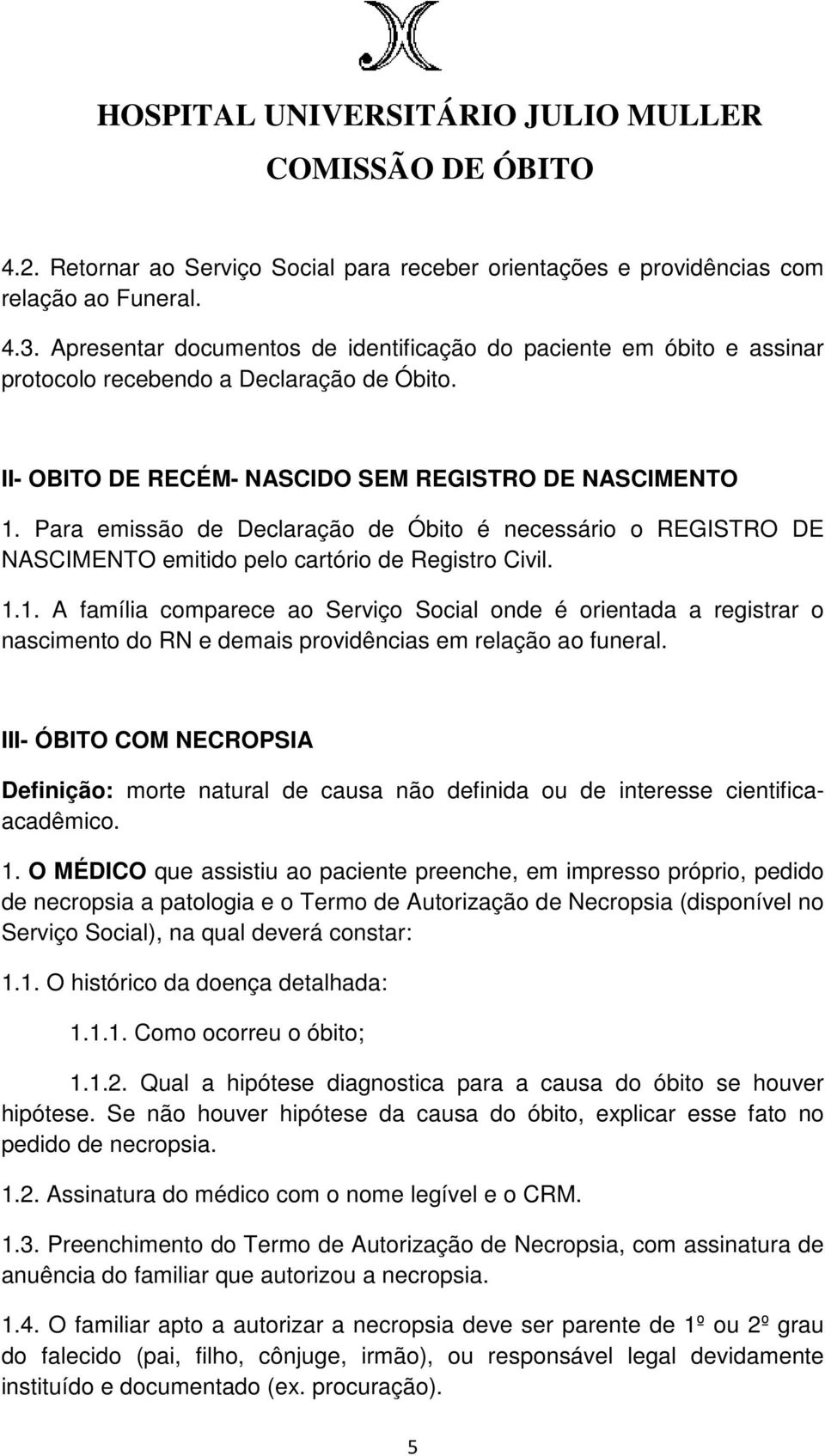 Para emissão de Declaração de Óbito é necessário o REGISTRO DE NASCIMENTO emitido pelo cartório de Registro Civil. 1.