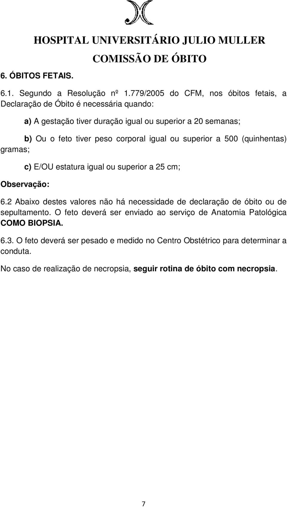 peso corporal igual ou superior a 500 (quinhentas) gramas; c) E/OU estatura igual ou superior a 25 cm; Observação: 6.