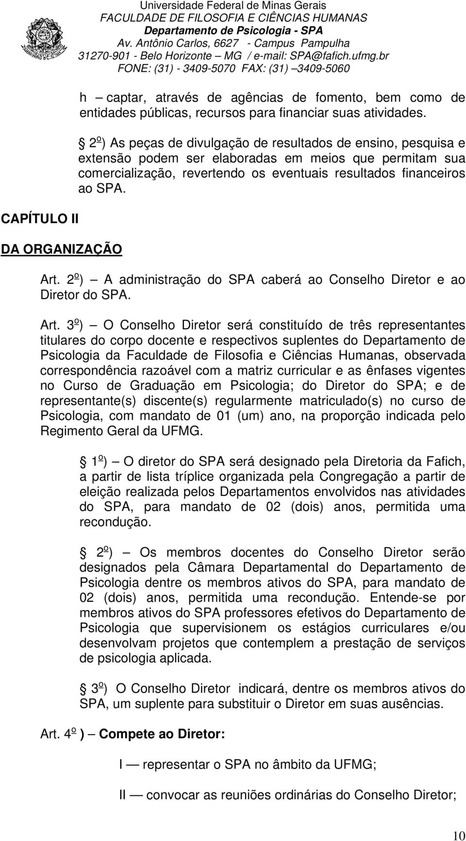 2 o ) A administração do SPA caberá ao Conselho Diretor e ao Diretor do SPA. Art.