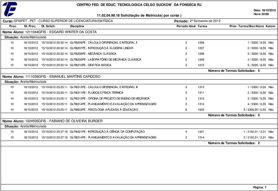 Nome Aluno: 0GFIS - EDGARD WINTER DA COSTA 0 8/0/0 /0/0 0:: GLFI80PE - CÁLCULO DIFERENCIAL E INTEGRAL II 0 8/0/0 /0/0 0:: GLFI80PE - INTRODUÇÃO À ÁLGEBRA LINEAR 0 8/0/0 /0/0 0:: GLFI808PE - MECÂNICA