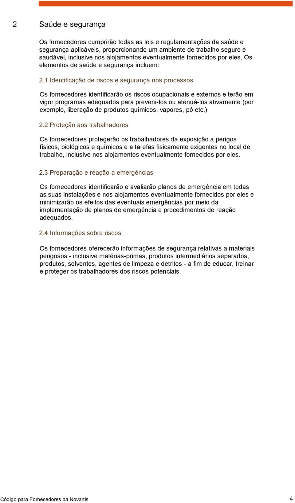 1 Identificação de riscos e segurança nos processos Os fornecedores identificarão os riscos ocupacionais e externos e terão em vigor programas adequados para preveni-los ou atenuá-los ativamente (por