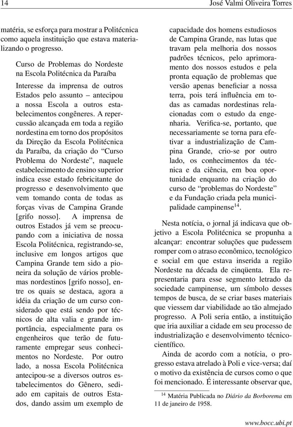 A repercussão alcançada em toda a região nordestina em torno dos propósitos da Direção da Escola Politécnica da Paraíba, da criação do Curso Problema do Nordeste, naquele estabelecimento de ensino