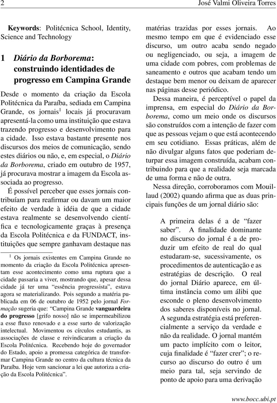 Isso estava bastante presente nos discursos dos meios de comunicação, sendo estes diários ou não, e, em especial, o Diário da Borborema, criado em outubro de 1957, já procurava mostrar a imagem da